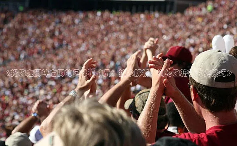 星欧注册开户百度智能门户《揭秘左脚绊右脚的足球运动员：技术解析、训练秘籍和比赛技巧》