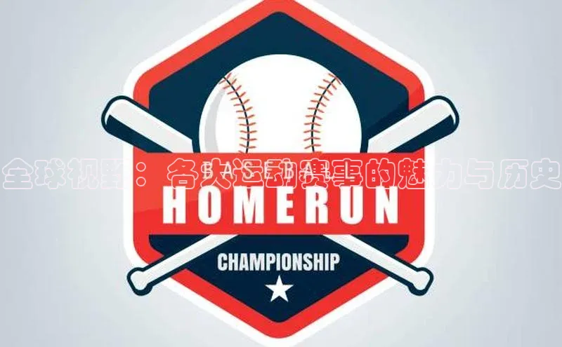 星欧平台app下载安装百度集团全球视野：各大运动赛事的魅力与历史