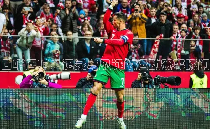 星欧注册官网入口百度百聘口哨回响：记录与见证的运动赛事瞬间
