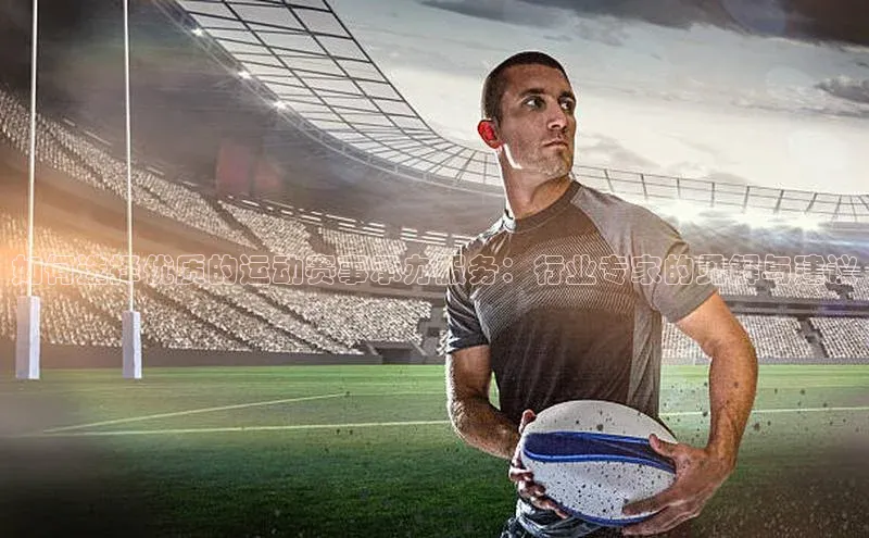 星欧娱乐百度手机助手如何选择优质的运动赛事承办服务：行业专家的见解与建议