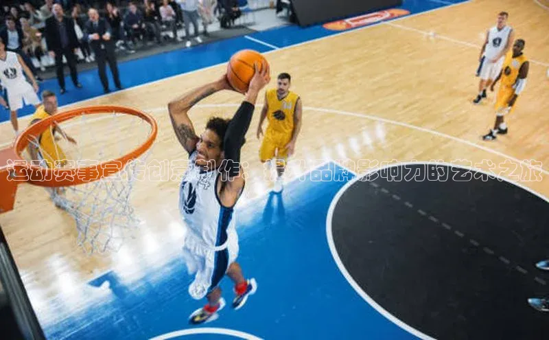 运动赛事宣传创意制作：提升品牌影响力的艺术之旅