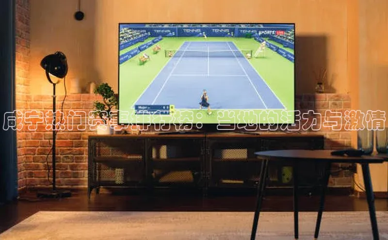 咸宁热门赛事排行榜：当地的活力与激情