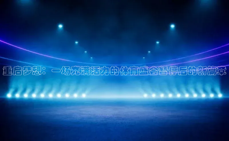重启梦想：一场充满活力的体育盛会暂停后的新篇章