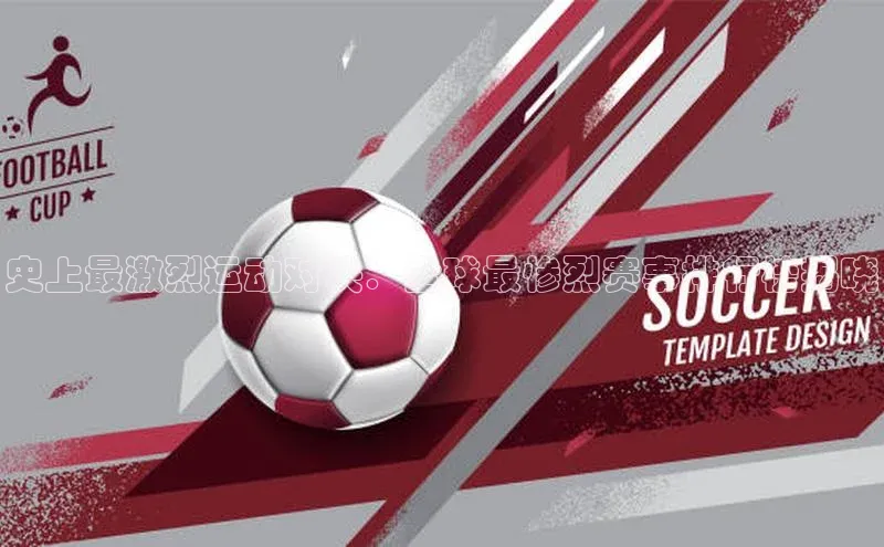 史上最激烈运动对决：全球最惨烈赛事排行榜揭晓