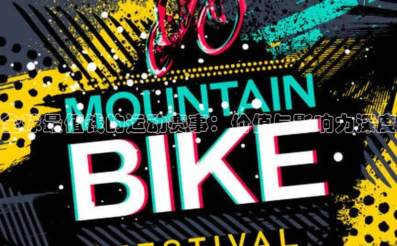 全球最值钱的运动赛事：价值与影响力深度