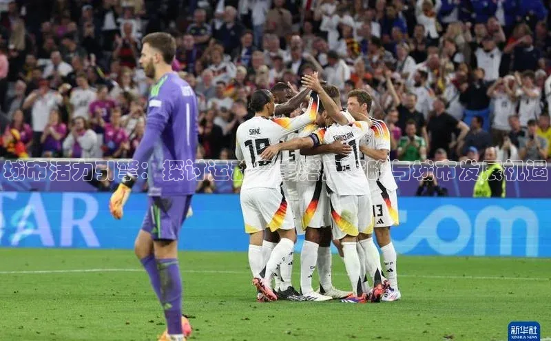 城市活力引擎：探讨运动赛事落户策略与城市发展机遇