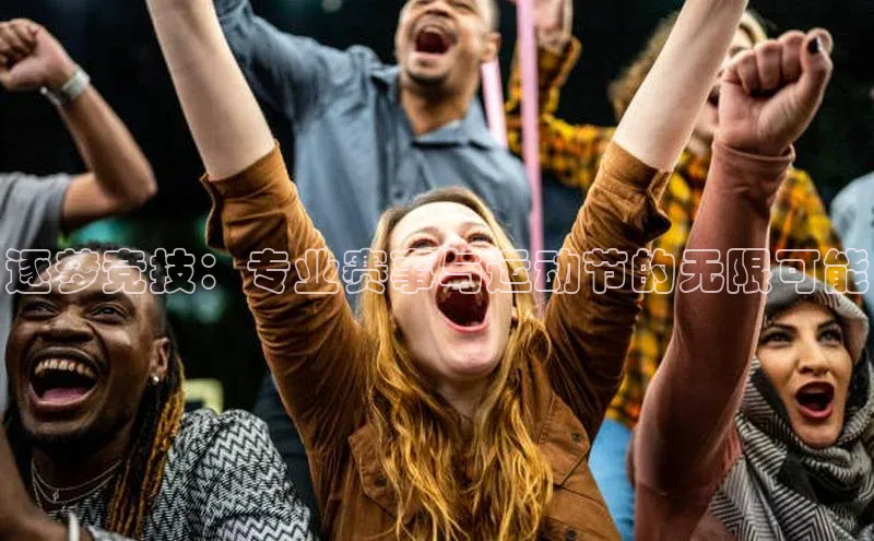 逐梦竞技：专业赛事与运动节的无限可能