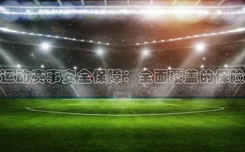 运动赛事安全保障：全面覆盖的保险