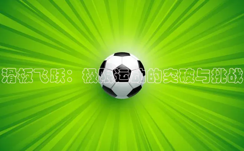 滑板飞跃：极限运动的突破与挑战