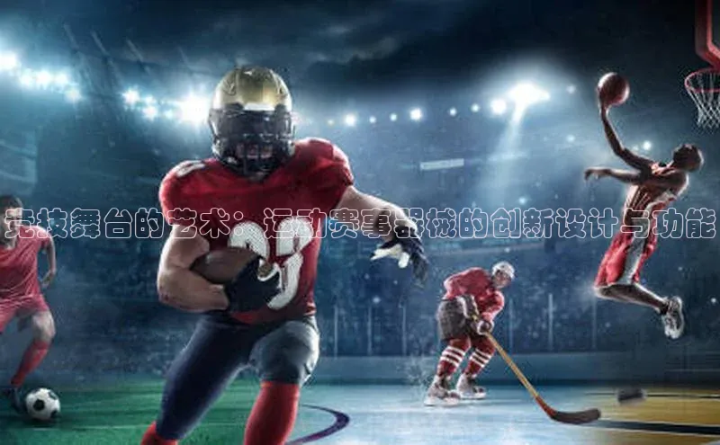 竞技舞台的艺术：运动赛事器械的创新设计与功能