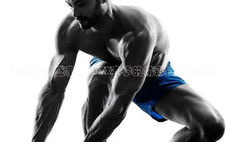 年度体育盛事：20XX赛季的精彩瞬间与突破